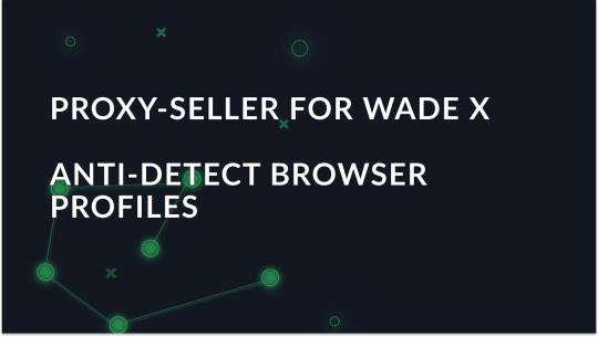 proxy-seller-for-wade-x-anti-detect-browser-profiles_img